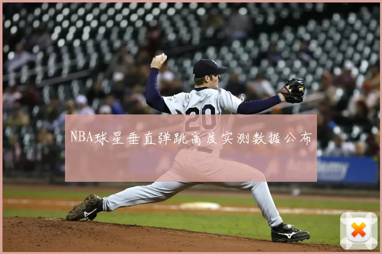NBA球星垂直弹跳高度实测数据公布