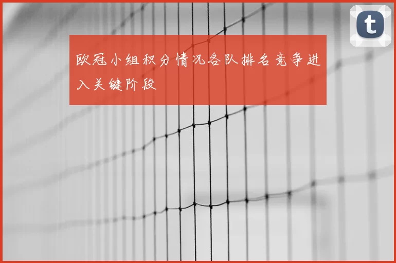 欧冠小组积分情况各队排名竞争进入关键阶段