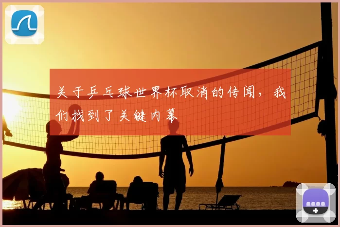 关于乒乓球世界杯取消的传闻，我们找到了关键内幕