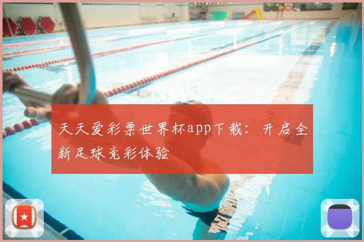 天天爱彩票世界杯app下载：开启全新足球竞彩体验
