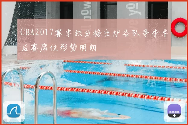 CBA2017赛季积分榜出炉各队争夺季后赛席位形势明朗