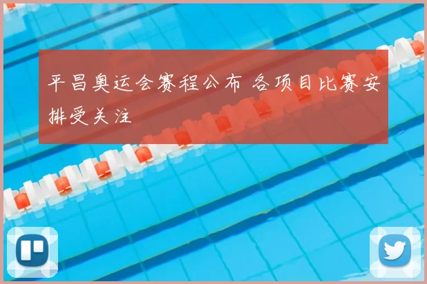 平昌奥运会赛程公布 各项目比赛安排受关注