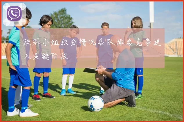 欧冠小组积分情况各队排名竞争进入关键阶段
