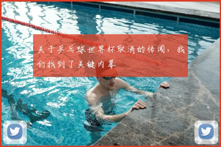 关于乒乓球世界杯取消的传闻，我们找到了关键内幕