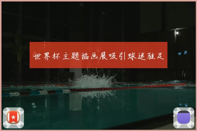 世界杯主题插画展吸引球迷驻足